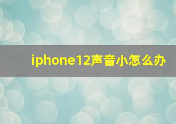 iphone12声音小怎么办