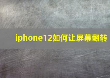 iphone12如何让屏幕翻转