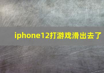 iphone12打游戏滑出去了