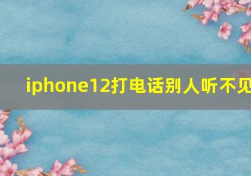 iphone12打电话别人听不见