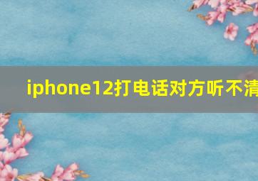 iphone12打电话对方听不清