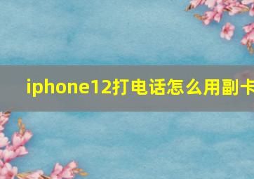 iphone12打电话怎么用副卡