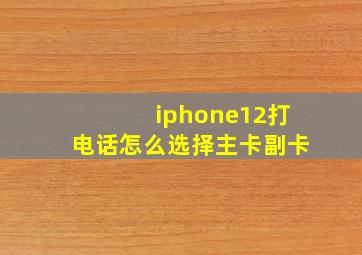 iphone12打电话怎么选择主卡副卡