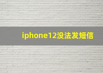 iphone12没法发短信