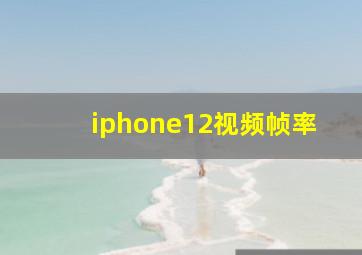 iphone12视频帧率