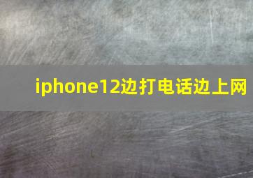 iphone12边打电话边上网