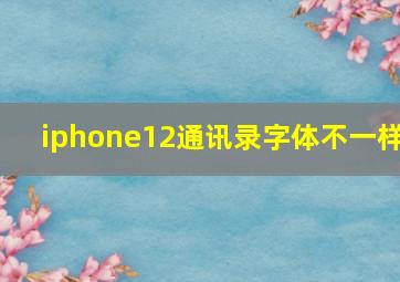 iphone12通讯录字体不一样