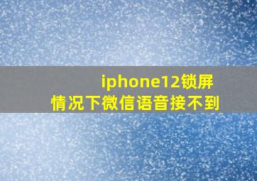 iphone12锁屏情况下微信语音接不到