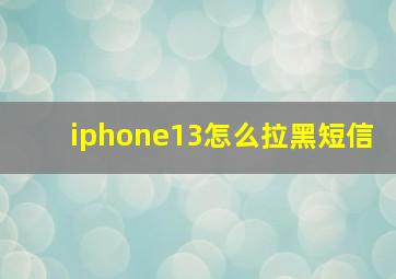 iphone13怎么拉黑短信