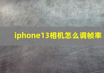 iphone13相机怎么调帧率