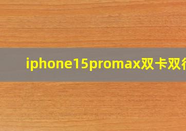 iphone15promax双卡双待吗