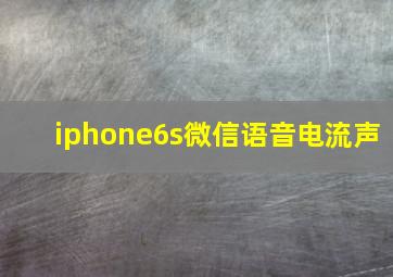 iphone6s微信语音电流声