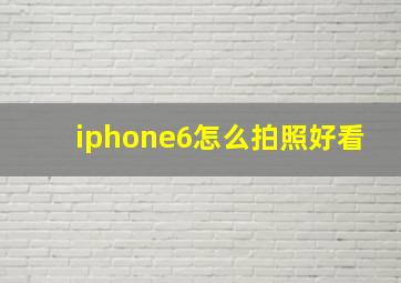 iphone6怎么拍照好看