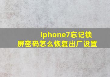 iphone7忘记锁屏密码怎么恢复出厂设置