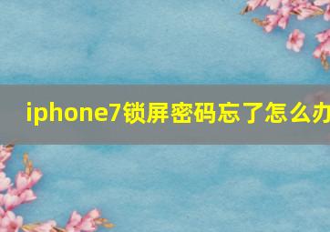 iphone7锁屏密码忘了怎么办