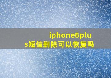 iphone8plus短信删除可以恢复吗