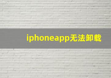 iphoneapp无法卸载