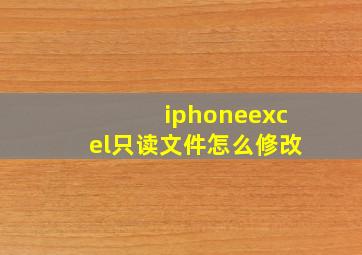 iphoneexcel只读文件怎么修改