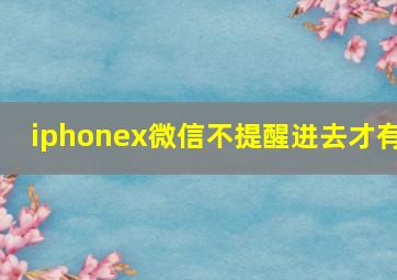 iphonex微信不提醒进去才有