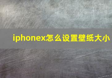 iphonex怎么设置壁纸大小