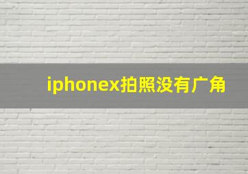 iphonex拍照没有广角