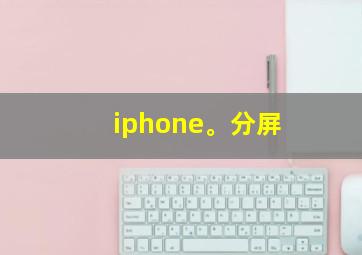 iphone。分屏