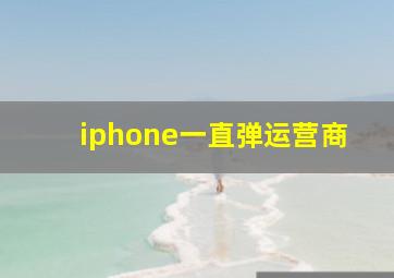 iphone一直弹运营商