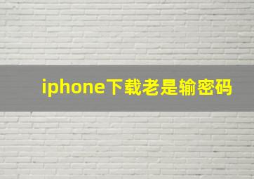 iphone下载老是输密码