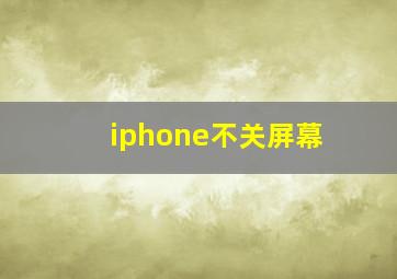 iphone不关屏幕