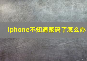 iphone不知道密码了怎么办