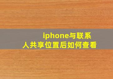 iphone与联系人共享位置后如何查看