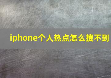 iphone个人热点怎么搜不到