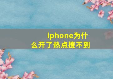 iphone为什么开了热点搜不到