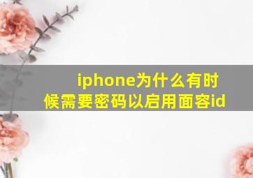 iphone为什么有时候需要密码以启用面容id