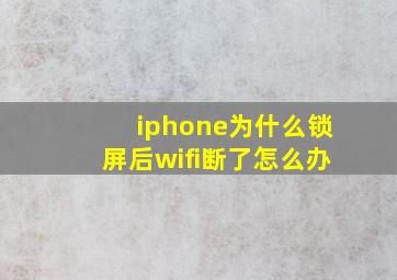 iphone为什么锁屏后wifi断了怎么办