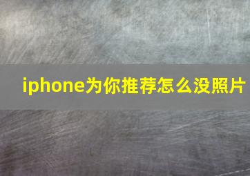 iphone为你推荐怎么没照片