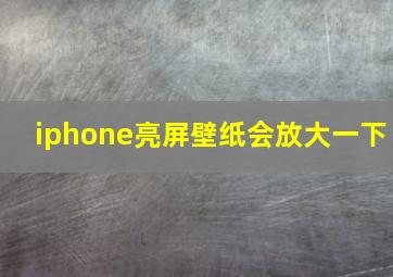 iphone亮屏壁纸会放大一下