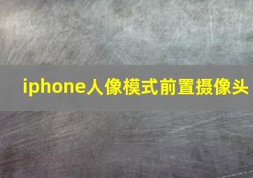 iphone人像模式前置摄像头