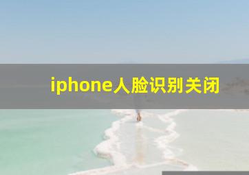 iphone人脸识别关闭