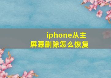 iphone从主屏幕删除怎么恢复