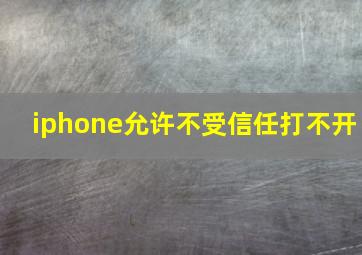 iphone允许不受信任打不开