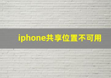 iphone共享位置不可用