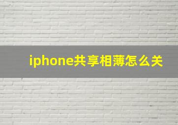 iphone共享相薄怎么关