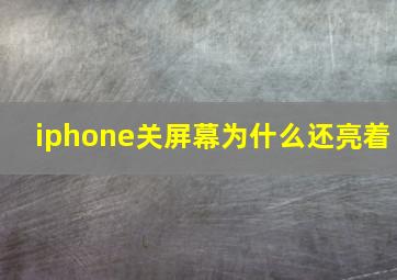 iphone关屏幕为什么还亮着