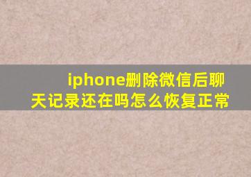 iphone删除微信后聊天记录还在吗怎么恢复正常