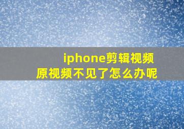 iphone剪辑视频原视频不见了怎么办呢