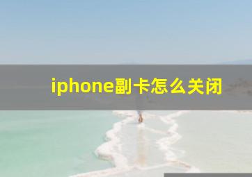 iphone副卡怎么关闭