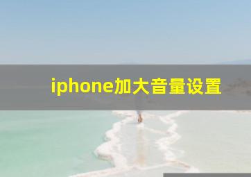 iphone加大音量设置