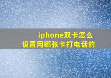 iphone双卡怎么设置用哪张卡打电话的