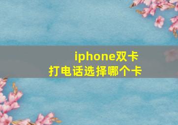 iphone双卡打电话选择哪个卡